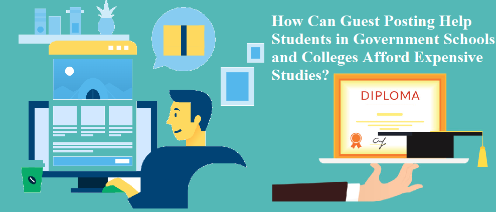 How Can Guest Posting Help Students in Government Schools and Colleges Afford Expensive Studies?