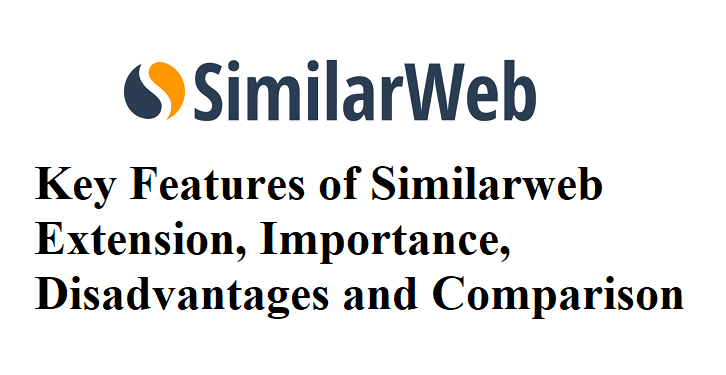 What is Similarweb Extension, Key Features of Similarweb Extension, Importance, Disadvantages and Comparison