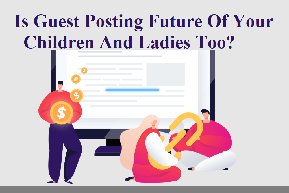 Is Guest Posting Future Of Your Children And Ladies Too?