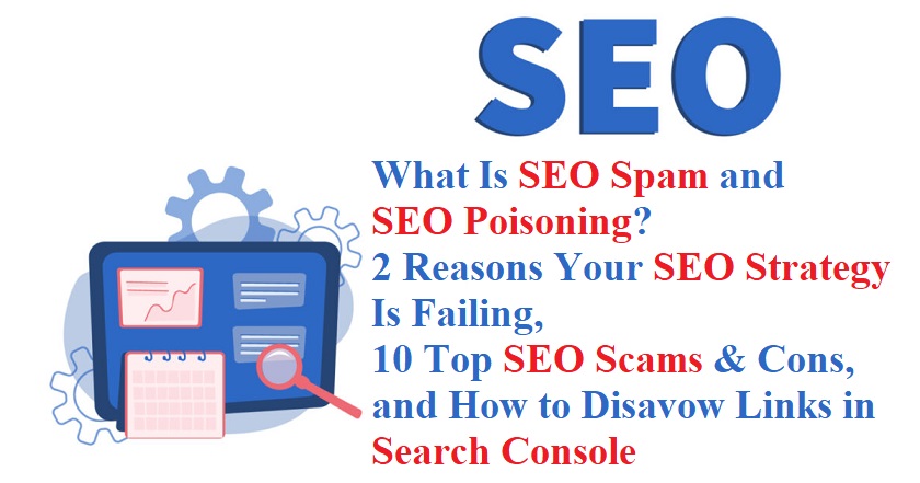 What Is SEO Spam and SEO Poisoning? 2 Reasons Your SEO Strategy Is Failing, 10 Top SEO Scams & Cons, and How to Disavow Links in Search Console