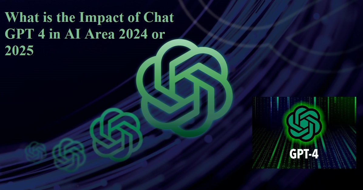 What is the Impact of Chat GPT 4 in AI Area 2024 or 2025